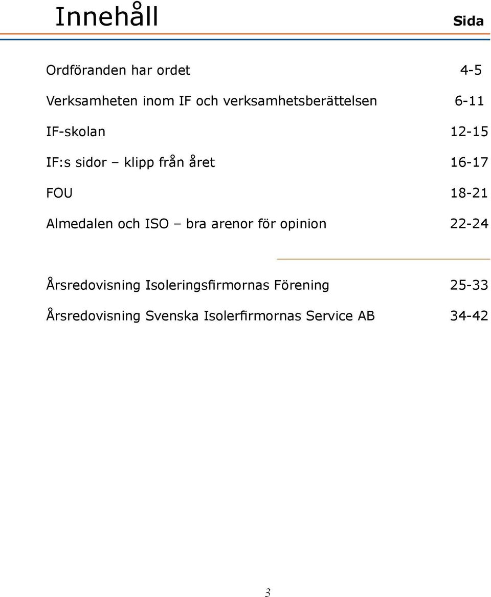 FOU 18-21 Almedalen och ISO bra arenor för opinion 22-24 Årsredovisning