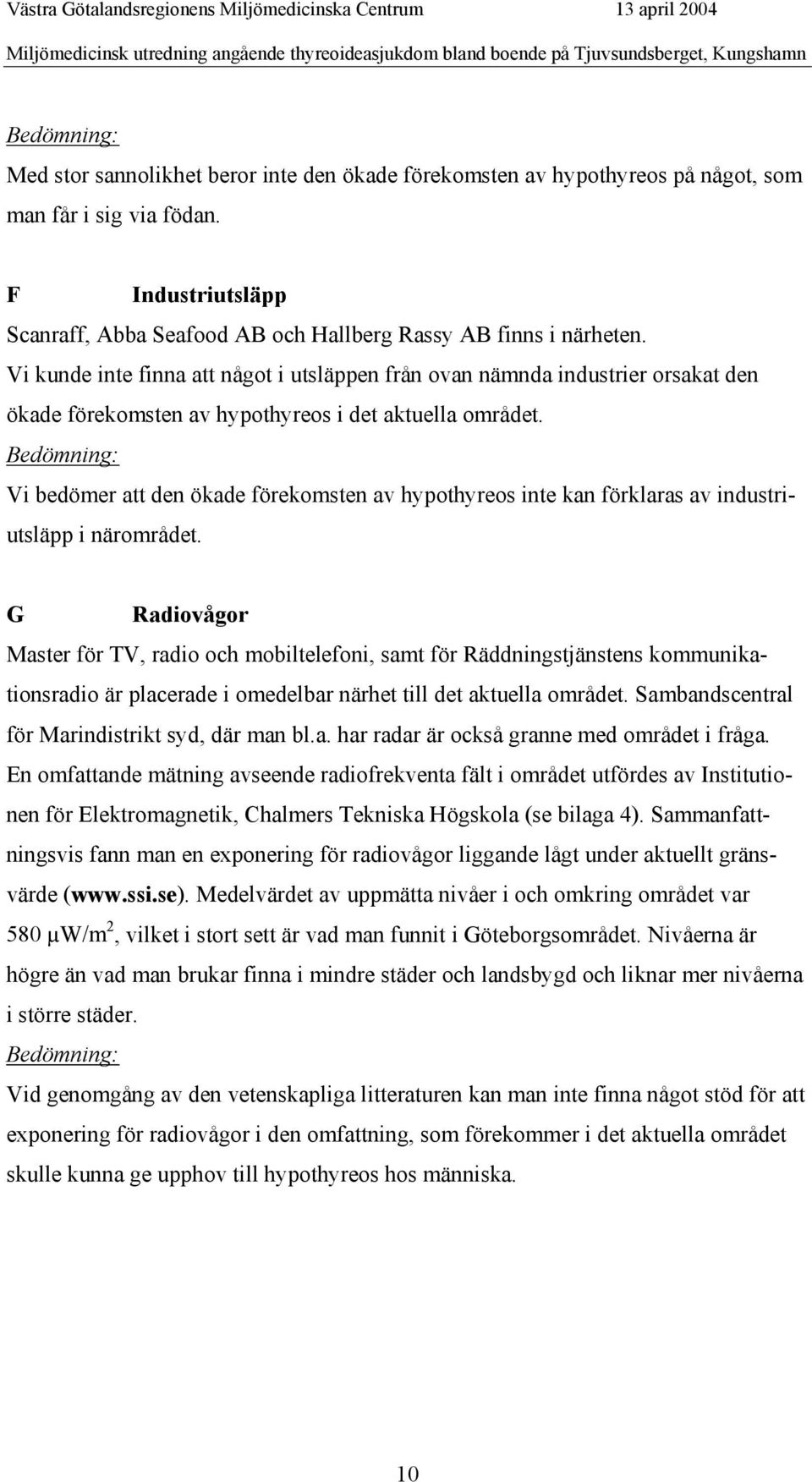 Vi kunde inte finna att något i utsläppen från ovan nämnda industrier orsakat den ökade förekomsten av hypothyreos i det aktuella området.