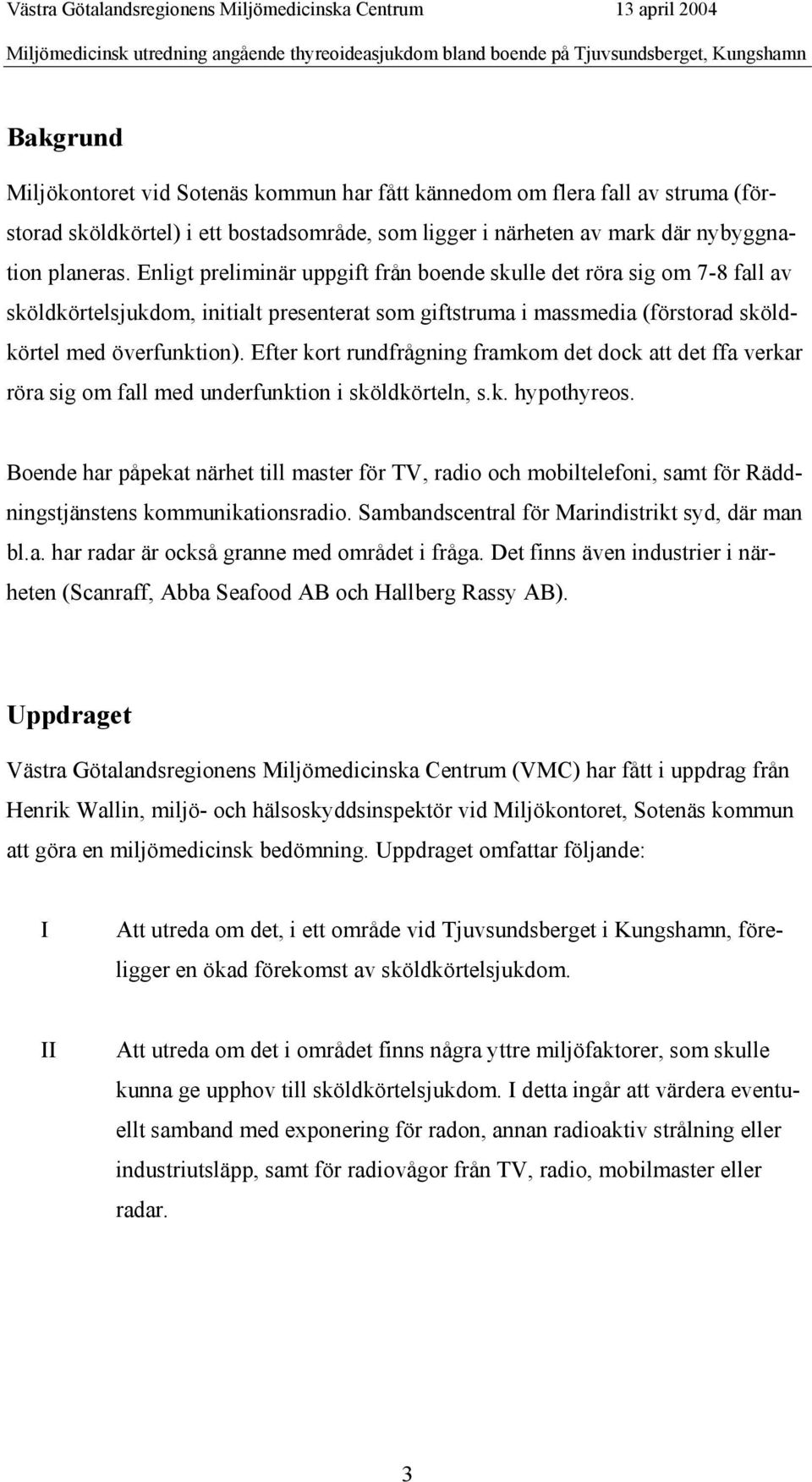 Enligt preliminär uppgift från boende skulle det röra sig om 7-8 fall av sköldkörtelsjukdom, initialt presenterat som giftstruma i massmedia (förstorad sköldkörtel med överfunktion).