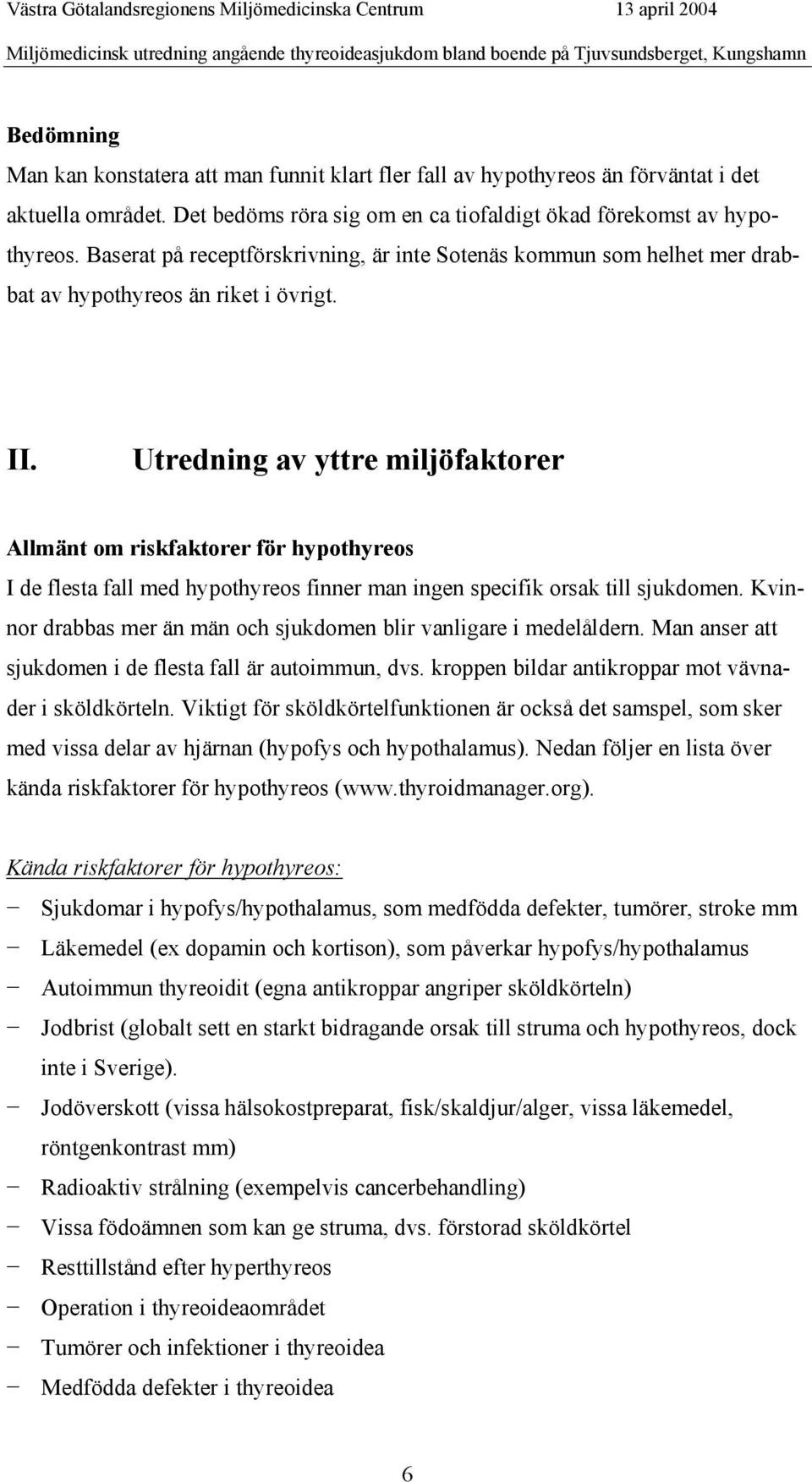 Baserat på receptförskrivning, är inte Sotenäs kommun som helhet mer drabbat av hypothyreos än riket i övrigt. II.