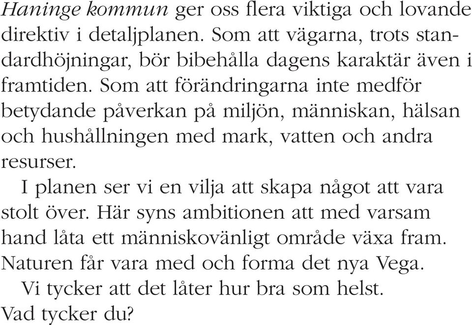 Som att förändringarna inte medför betydande påverkan på miljön, människan, hälsan och hushållningen med mark, vatten och andra resurser.