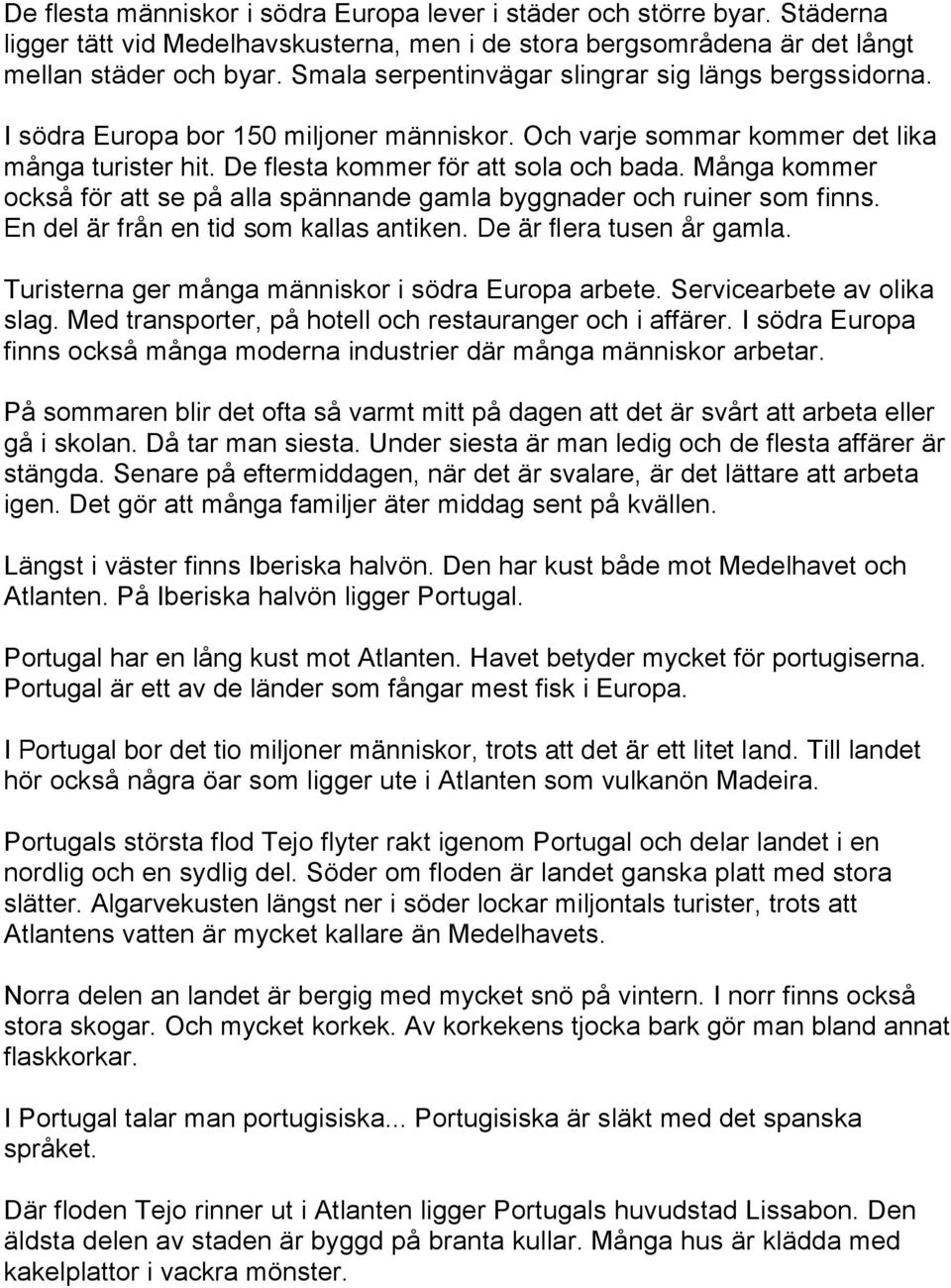 Många kommer också för att se på alla spännande gamla byggnader och ruiner som finns. En del är från en tid som kallas antiken. De är flera tusen år gamla.