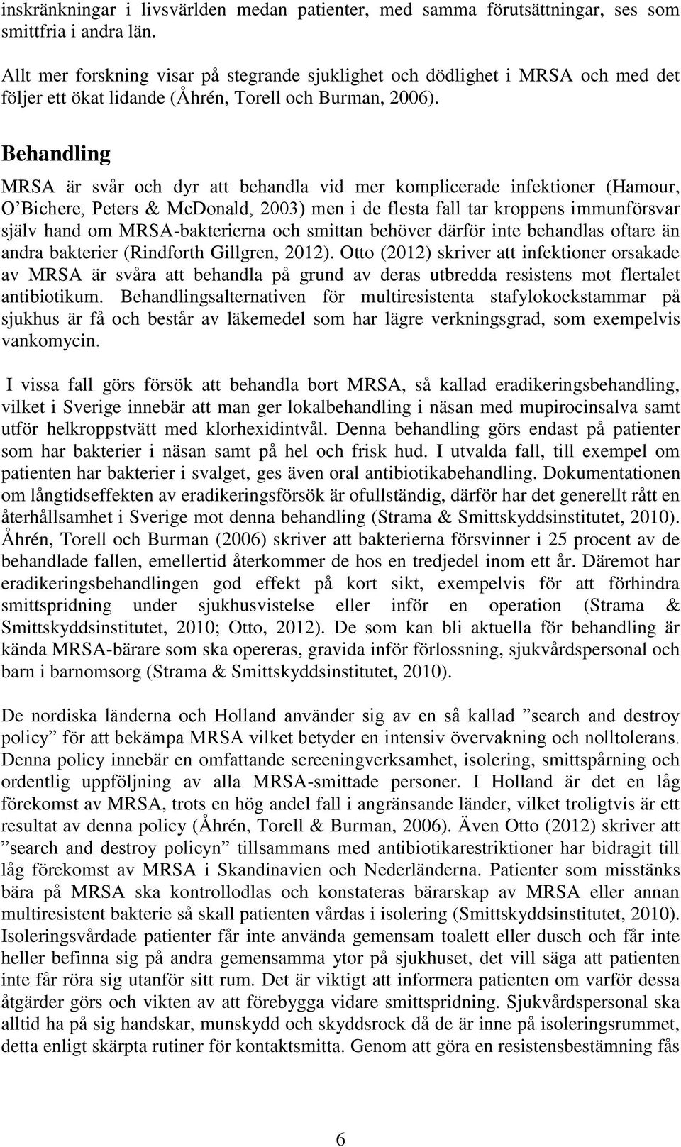 Behandling MRSA är svår och dyr att behandla vid mer komplicerade infektioner (Hamour, O Bichere, Peters & McDonald, 2003) men i de flesta fall tar kroppens immunförsvar själv hand om