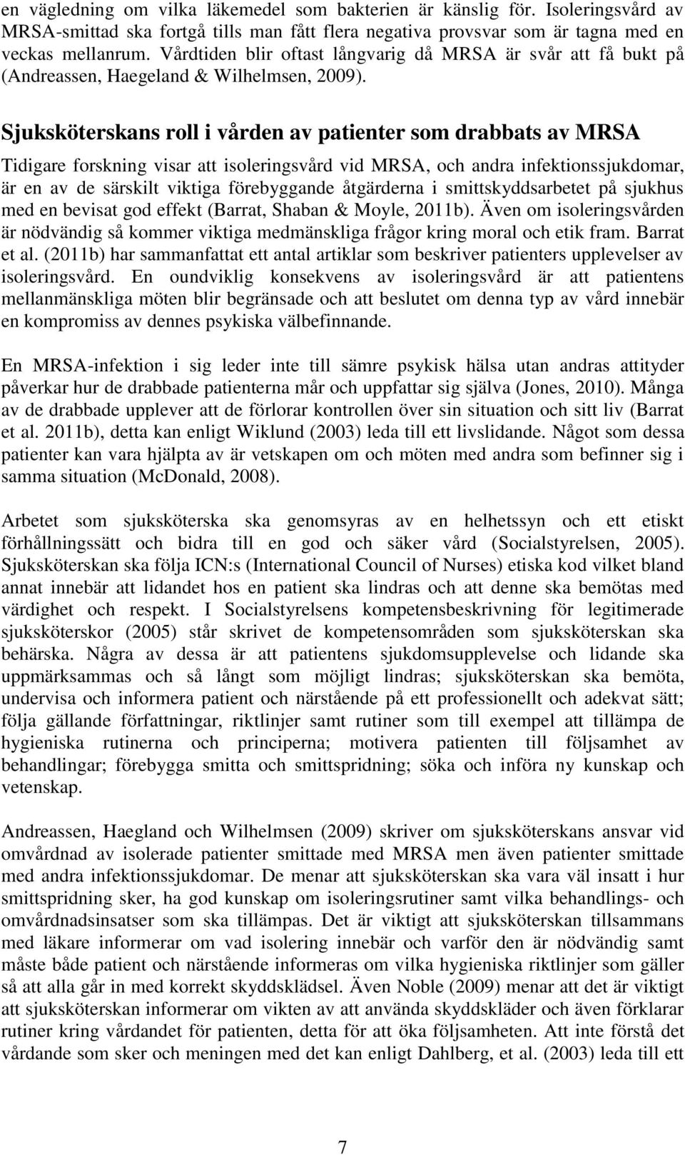 Sjuksköterskans roll i vården av patienter som drabbats av MRSA Tidigare forskning visar att isoleringsvård vid MRSA, och andra infektionssjukdomar, är en av de särskilt viktiga förebyggande