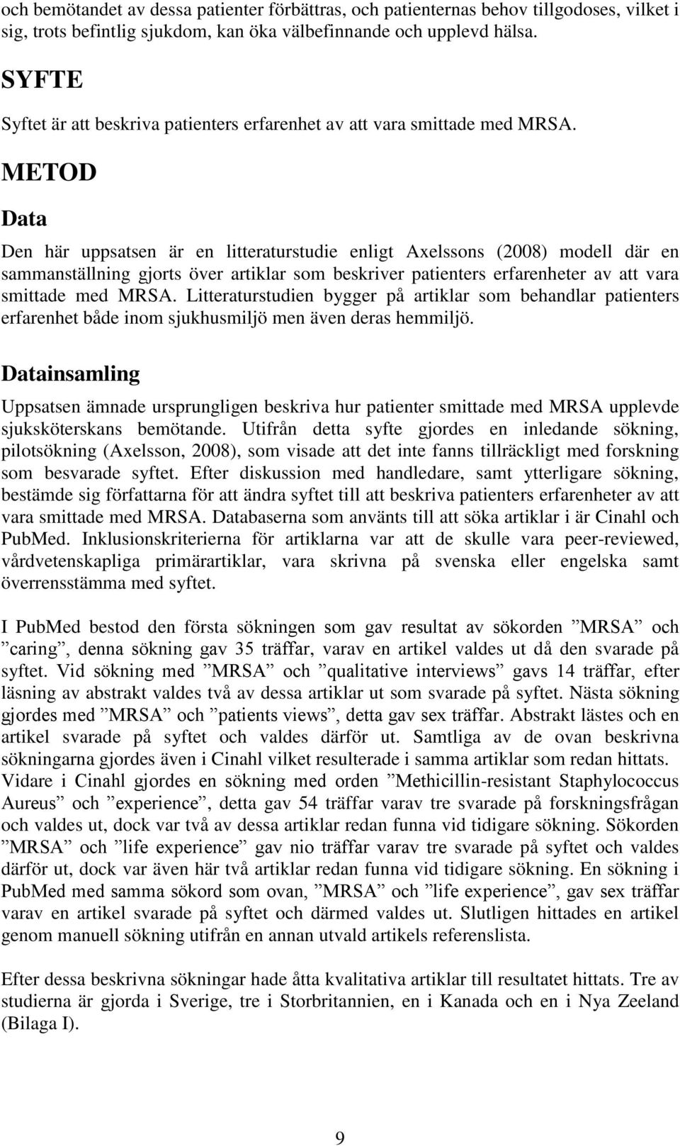 METOD Data Den här uppsatsen är en litteraturstudie enligt Axelssons (2008) modell där en sammanställning gjorts över artiklar som beskriver patienters erfarenheter av att vara smittade med MRSA.