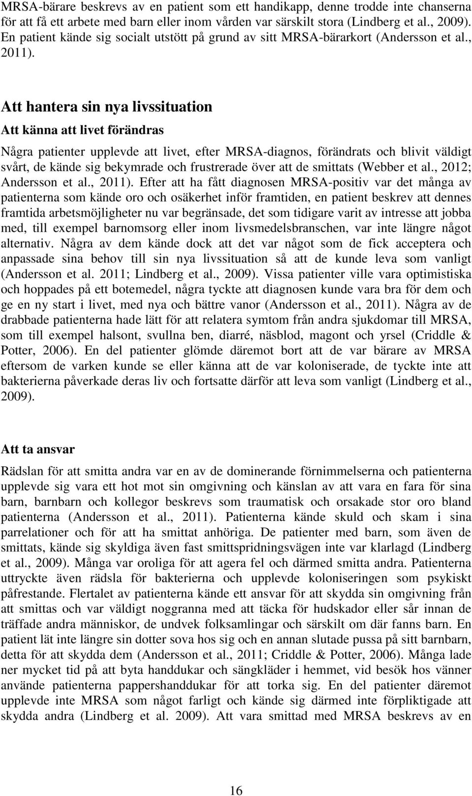 Att hantera sin nya livssituation Att känna att livet förändras Några patienter upplevde att livet, efter MRSA-diagnos, förändrats och blivit väldigt svårt, de kände sig bekymrade och frustrerade