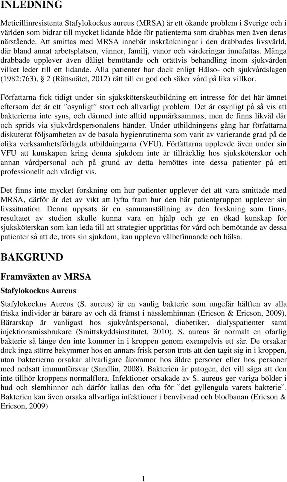 Många drabbade upplever även dåligt bemötande och orättvis behandling inom sjukvården vilket leder till ett lidande.