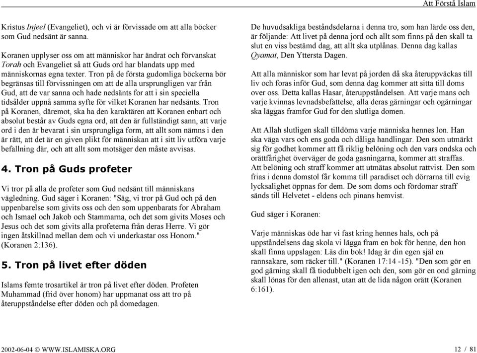 Tron på de första gudomliga böckerna bör begränsas till förvissningen om att de alla ursprungligen var från Gud, att de var sanna och hade nedsänts for att i sin speciella tidsålder uppnå samma syfte