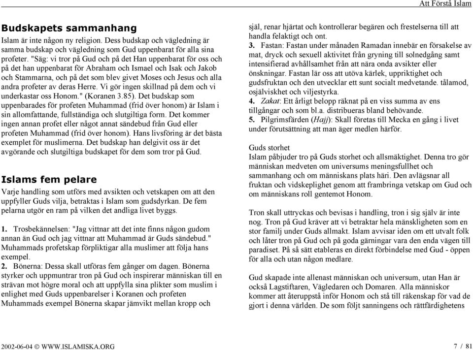 profeter av deras Herre. Vi gör ingen skillnad på dem och vi underkastar oss Honom." (Koranen 3.85).