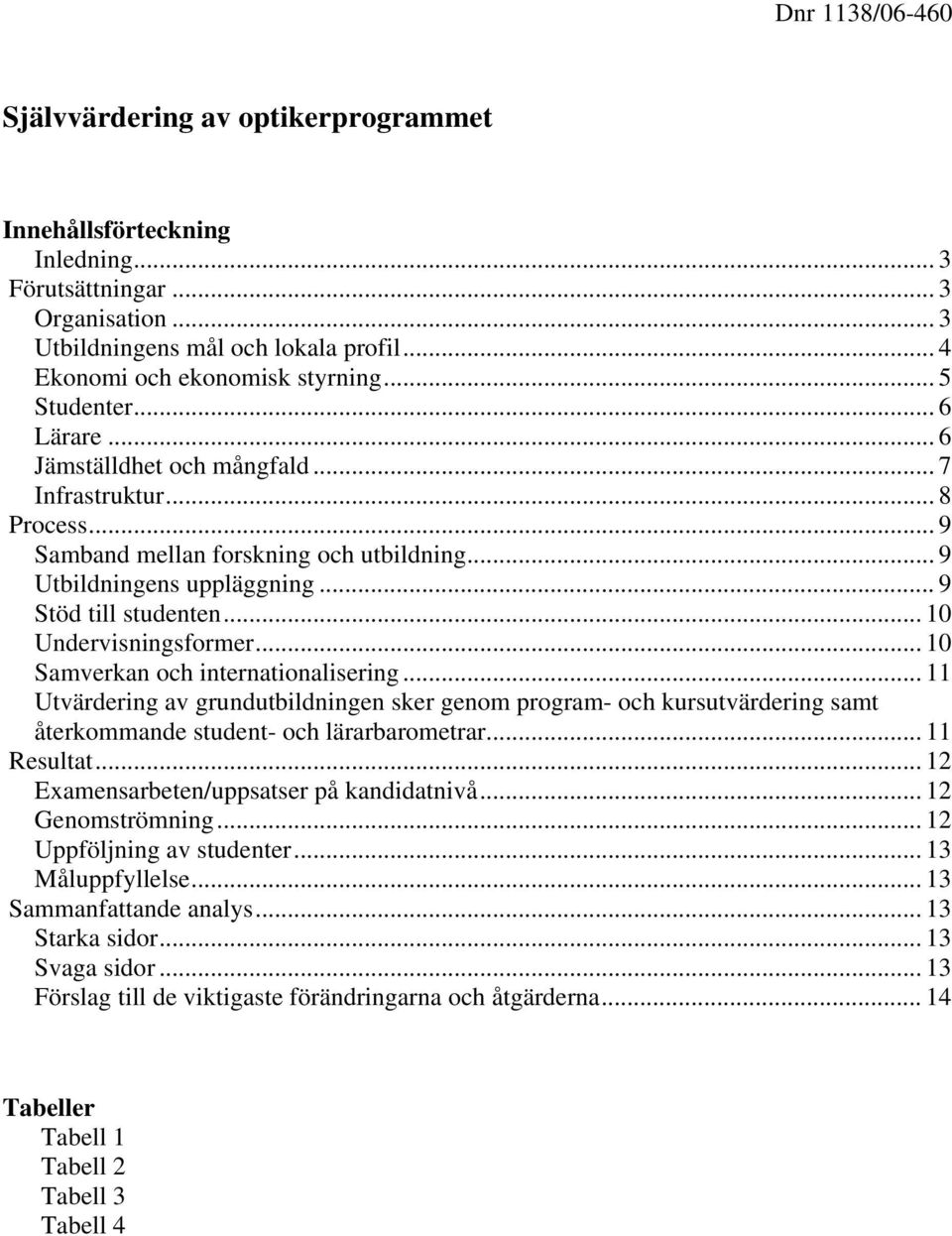 .. 10 Undervisningsformer... 10 Samverkan och internationalisering... 11 Utvärdering av grundutbildningen sker genom program- och kursutvärdering samt återkommande student- och lärarbarometrar.