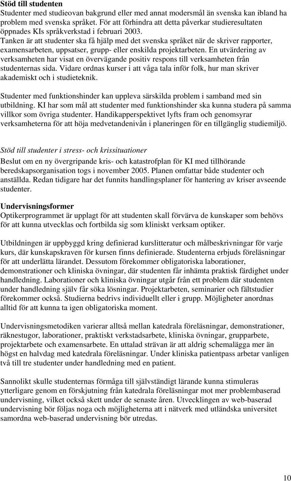 Tanken är att studenter ska få hjälp med det svenska språket när de skriver rapporter, examensarbeten, uppsatser, grupp- eller enskilda projektarbeten.