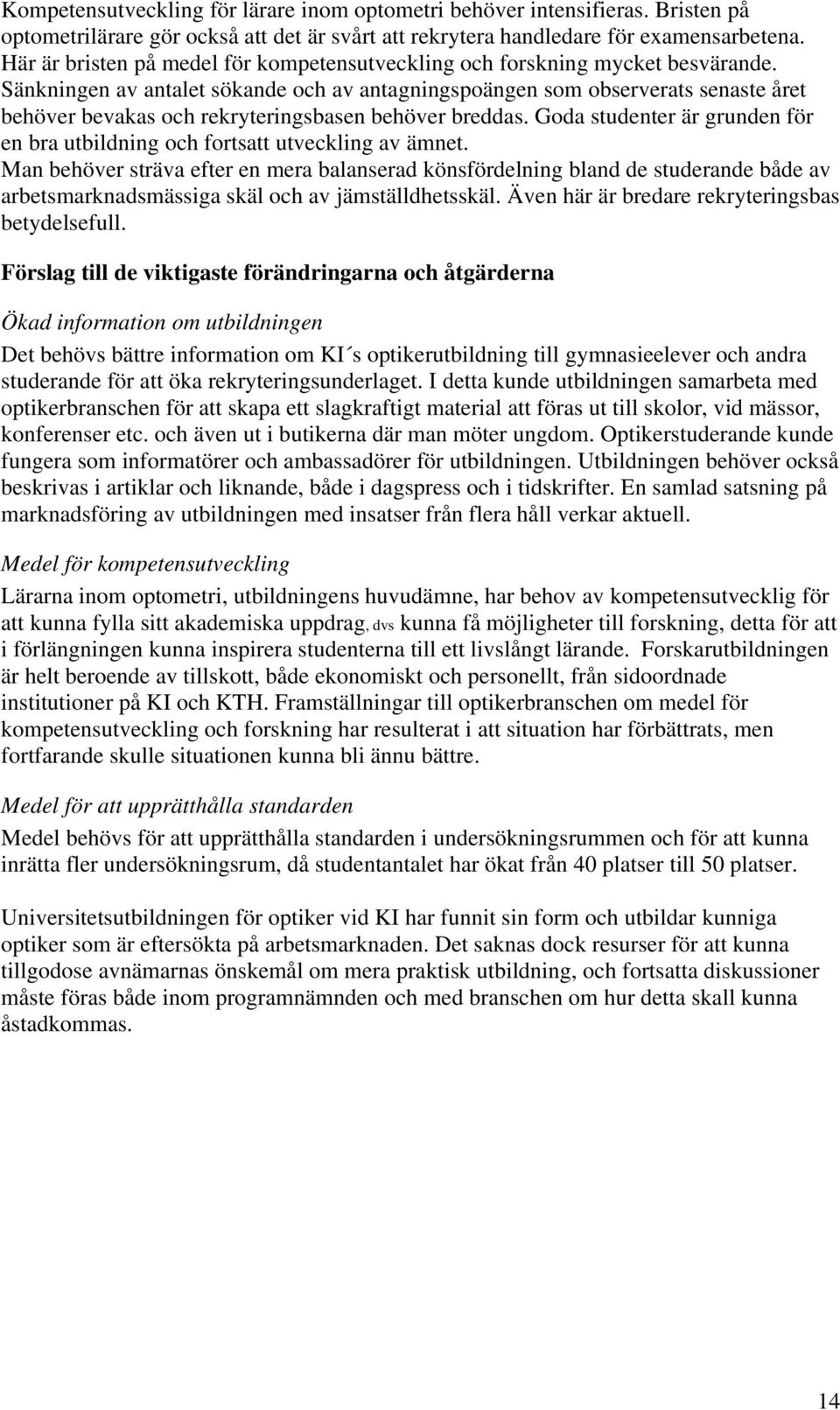 Sänkningen av antalet sökande och av antagningspoängen som observerats senaste året behöver bevakas och rekryteringsbasen behöver breddas.