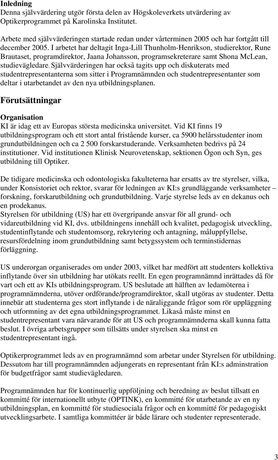 I arbetet har deltagit Inga-Lill Thunholm-Henrikson, studierektor, Rune Brautaset, programdirektor, Jaana Johansson, programsekreterare samt Shona McLean, studievägledare.