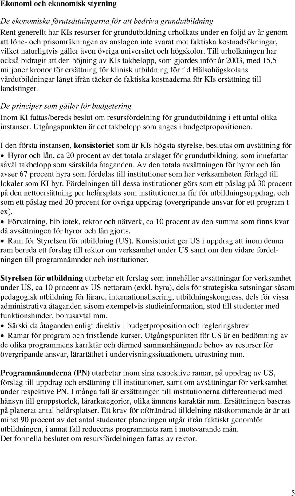 Till urholkningen har också bidragit att den höjning av KIs takbelopp, som gjordes inför år 2003, med 15,5 miljoner kronor för ersättning för klinisk utbildning för f d Hälsohögskolans