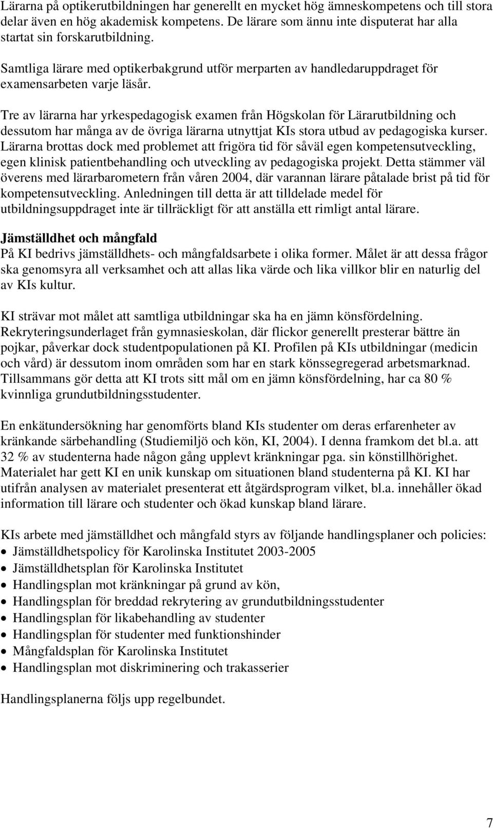 Tre av lärarna har yrkespedagogisk examen från Högskolan för Lärarutbildning och dessutom har många av de övriga lärarna utnyttjat KIs stora utbud av pedagogiska kurser.