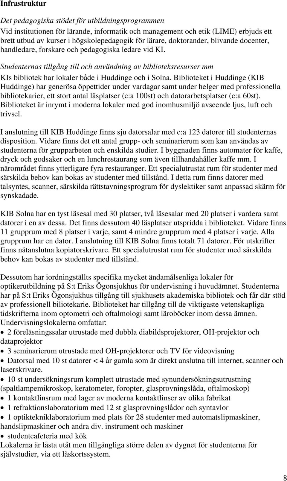 Studenternas tillgång till och användning av biblioteksresurser mm KIs bibliotek har lokaler både i Huddinge och i Solna.