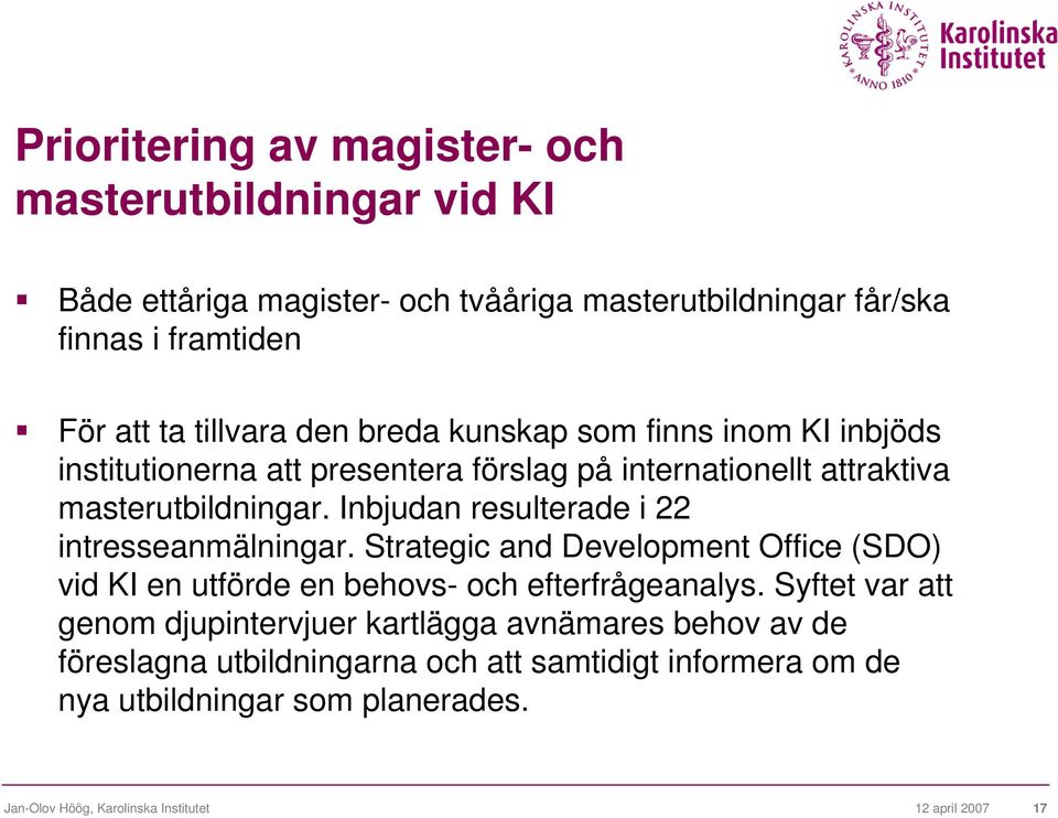 Inbjudan resulterade i 22 intresseanmälningar. Strategic and Development Office (SDO) vid KI en utförde en behovs- och efterfrågeanalys.