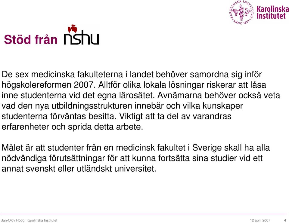 Avnämarna behöver också veta vad den nya utbildningsstrukturen innebär och vilka kunskaper studenterna förväntas besitta.