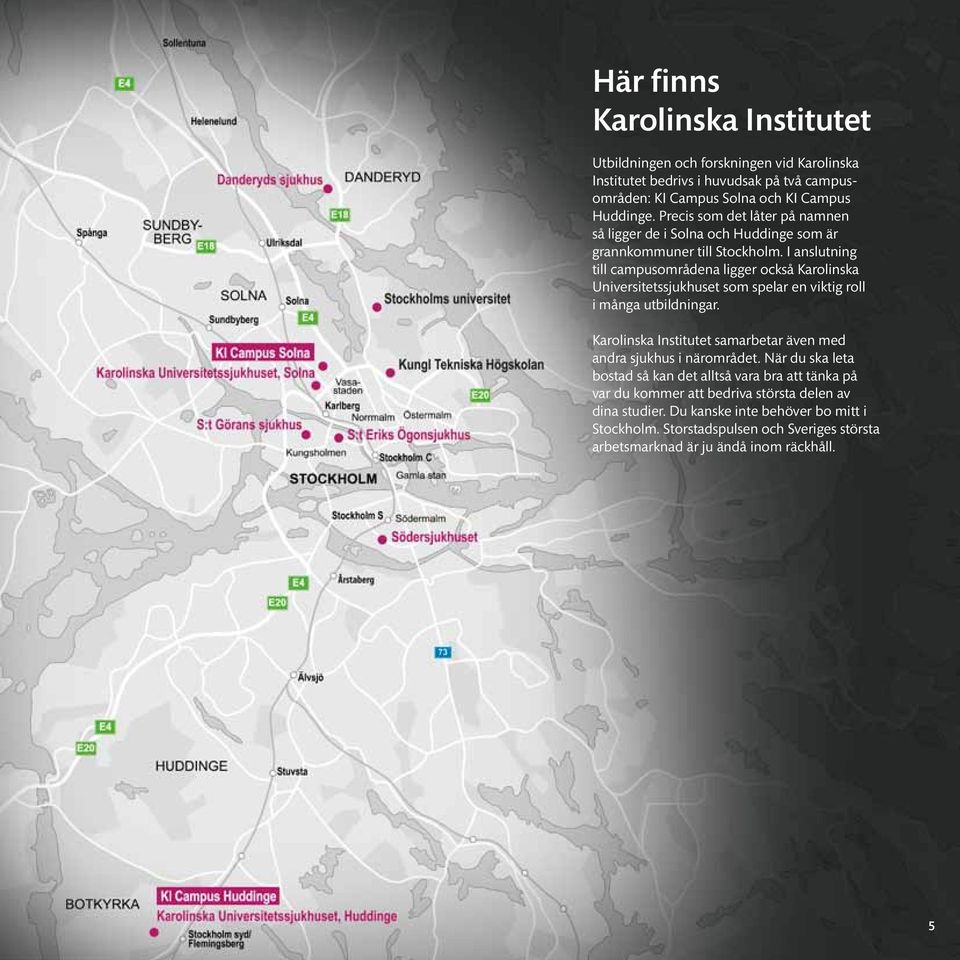 I anslutning till campusområdena ligger också Karolinska Universitetssjukhuset som spelar en viktig roll i många utbildningar.