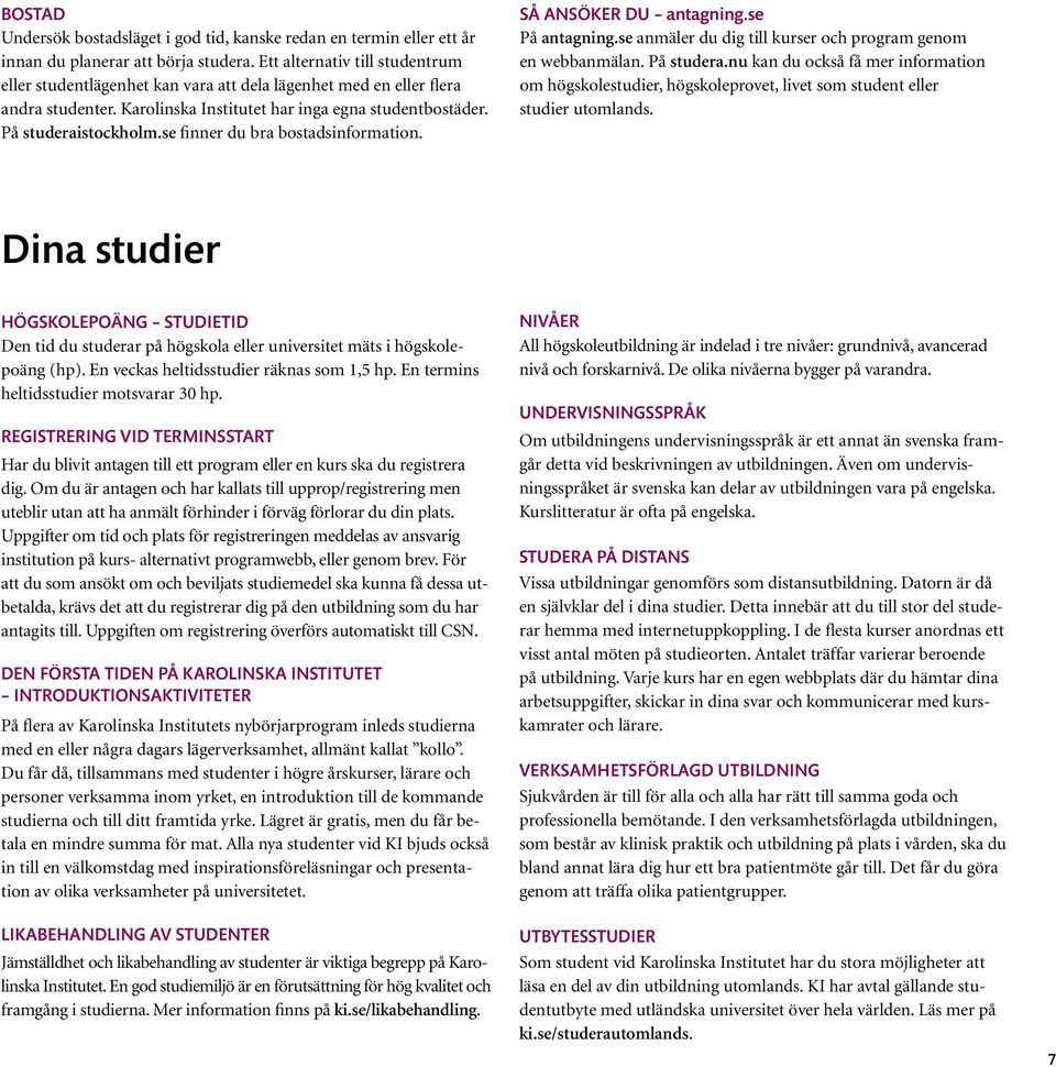 se finner du bra bostadsinformation. SÅ ANSÖKER DU antagning.se På antagning.se anmäler du dig till kurser och program genom en webbanmälan. På studera.