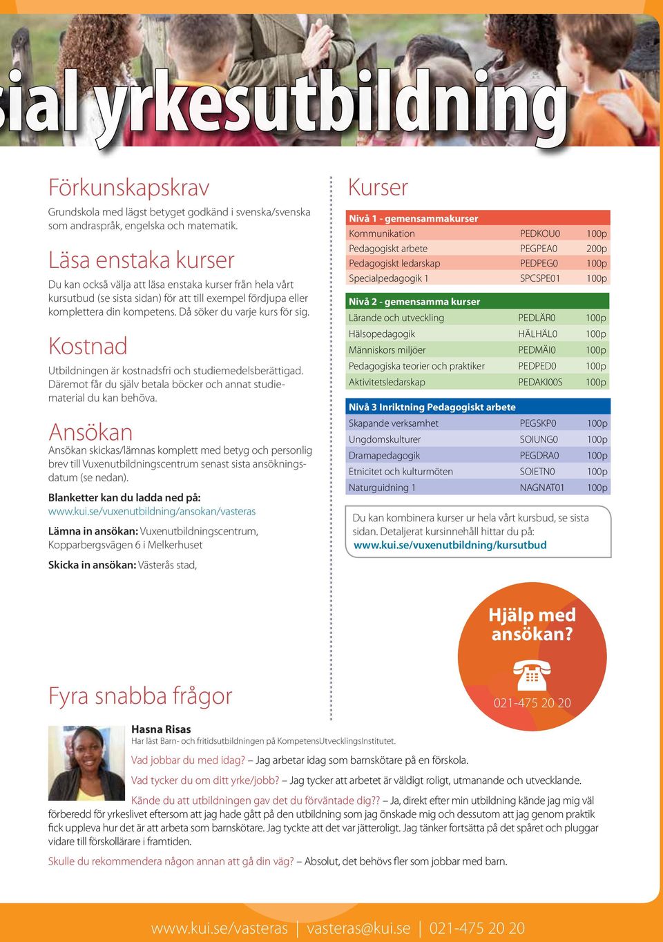 Kostnad Utbildningen är kostnadsfri och studiemedelsberättigad. Däremot får du själv betala böcker och annat studiematerial du kan behöva.