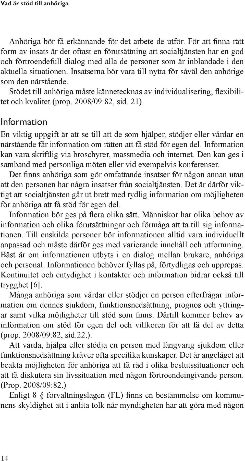 Insatserna bör vara till nytta för såväl den anhörige som den närstående. Stödet till anhöriga måste kännetecknas av individualisering, flexibilitet och kvalitet (prop. 2008/09:82, sid. 21).