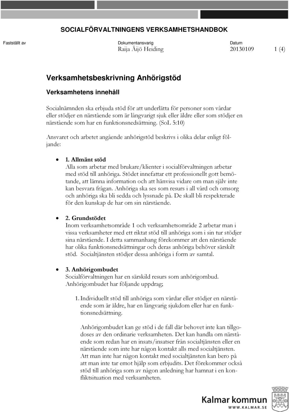 (SoL 5:10) Ansvaret och arbetet angående anhörigstöd beskrivs i olika delar enligt följande: 1. Allmänt stöd Alla som arbetar med brukare/klienter i socialförvaltningen arbetar med stöd till anhöriga.