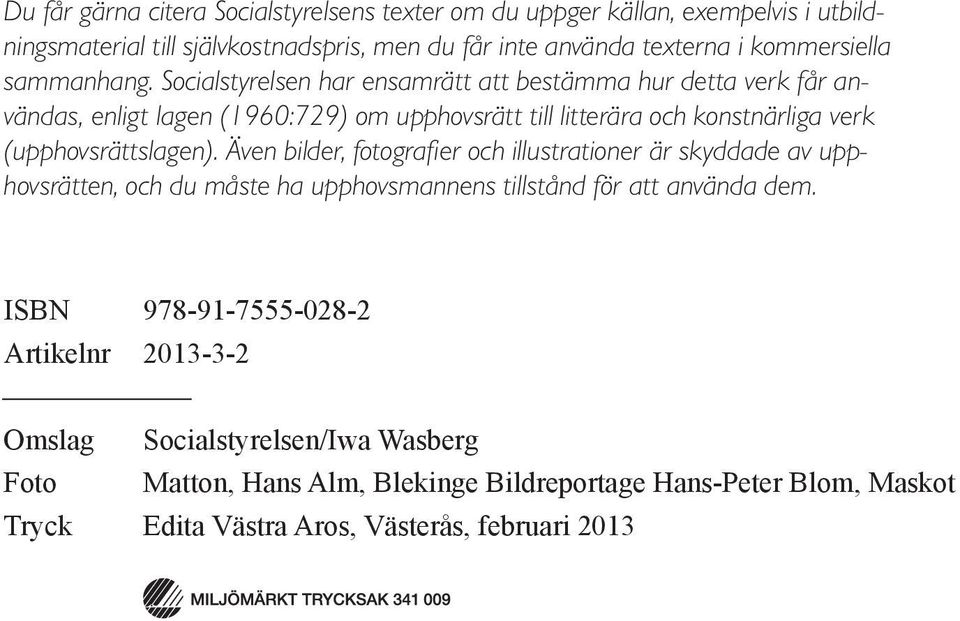 Socialstyrelsen har ensamrätt att bestämma hur detta verk får användas, enligt lagen (1960:729) om upphovsrätt till litterära och konstnärliga verk (upphovsrättslagen).