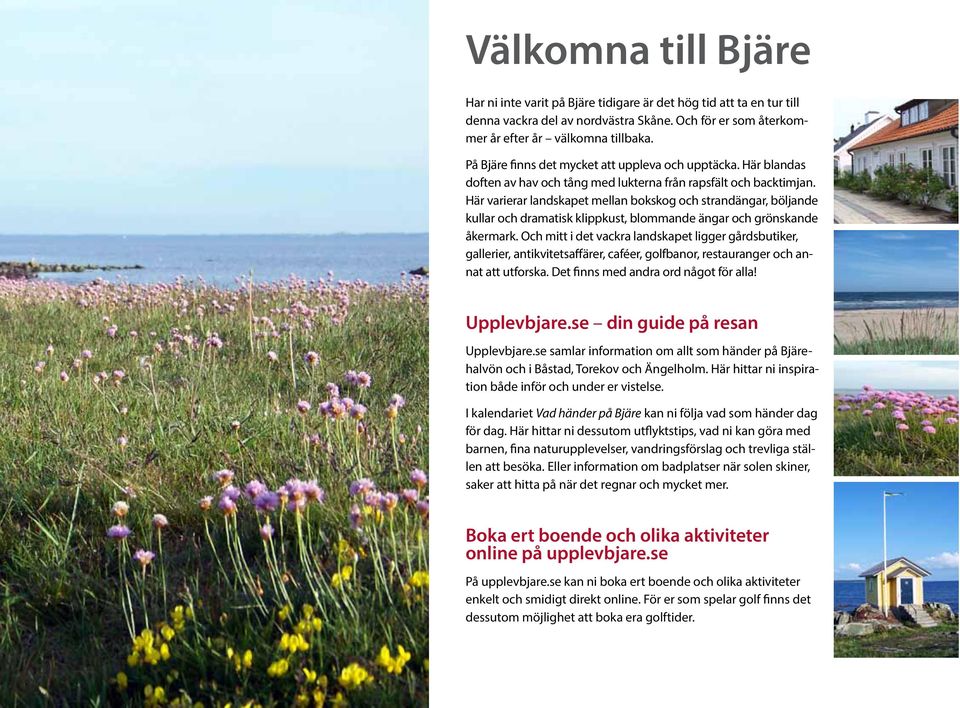 Här varierar landskapet mellan bokskog och strandängar, böljande kullar och dramatisk klippkust, blommande ängar och grönskande åkermark.