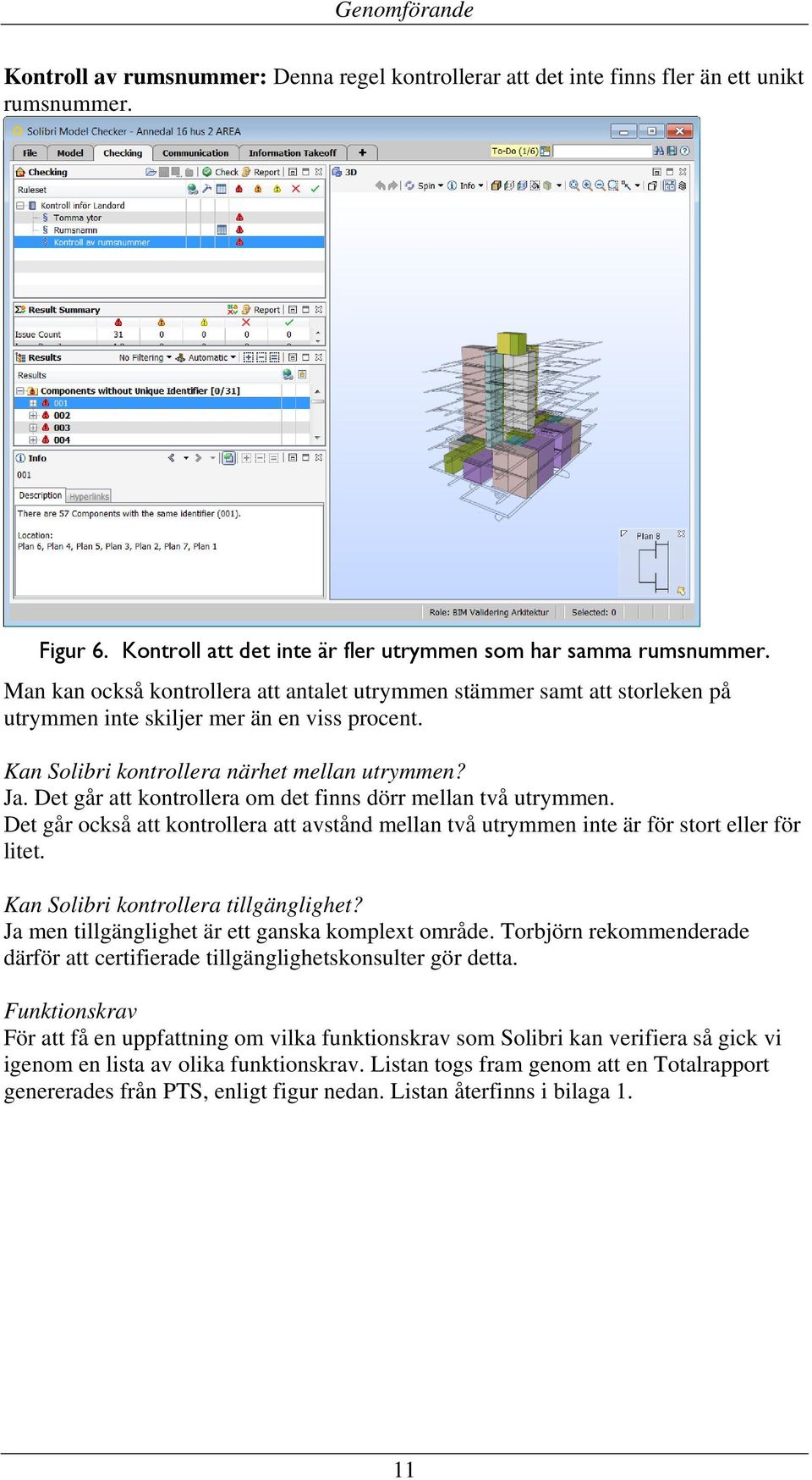 Det går att kontrollera om det finns dörr mellan två utrymmen. Det går också att kontrollera att avstånd mellan två utrymmen inte är för stort eller för litet. Kan Solibri kontrollera tillgänglighet?