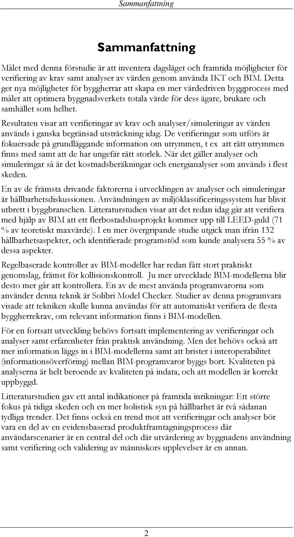 Resultaten visar att verifieringar av krav och analyser/simuleringar av värden används i ganska begränsad utsträckning idag.