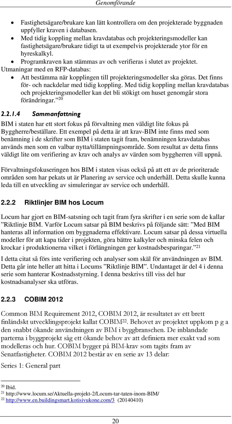 Programkraven kan stämmas av och verifieras i slutet av projektet. Utmaningar med en RFP-databas: Att bestämma när kopplingen till projekteringsmodeller ska göras.