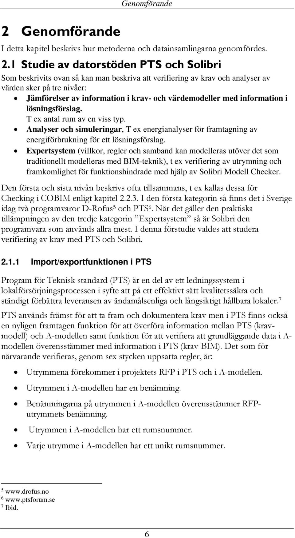 med information i lösningsförslag. T ex antal rum av en viss typ. Analyser och simuleringar, T ex energianalyser för framtagning av energiförbrukning för ett lösningsförslag.