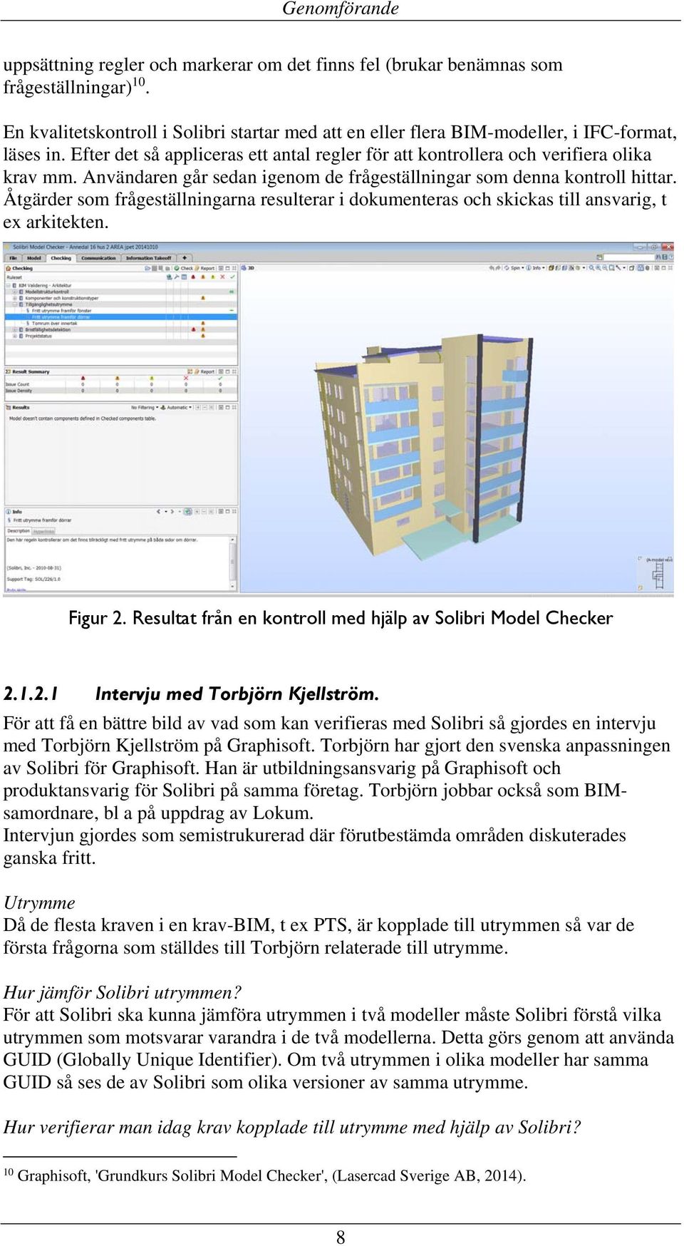 Åtgärder som frågeställningarna resulterar i dokumenteras och skickas till ansvarig, t ex arkitekten. Figur 2. Resultat från en kontroll med hjälp av Solibri Model Checker 2.1.2.1 Intervju med Torbjörn Kjellström.