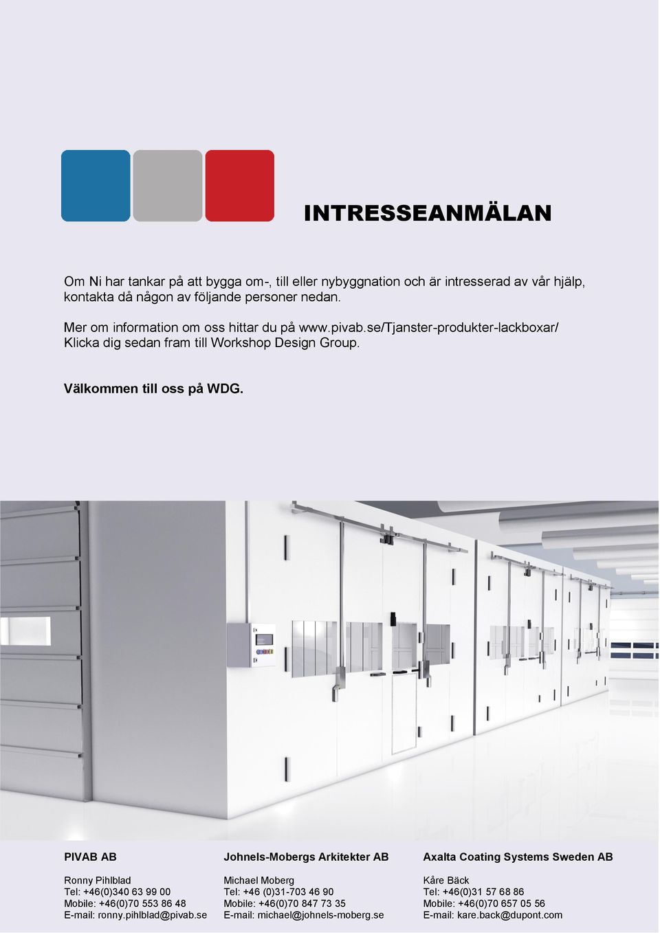 PIVAB AB Johnels-Mobergs Arkitekter AB Axalta Coating Systems Sweden AB Ronny Pihlblad Michael Moberg Kåre Bäck Tel: +46(0)340 63 99 00 Tel: +46 (0)31-703 46 90 Tel: