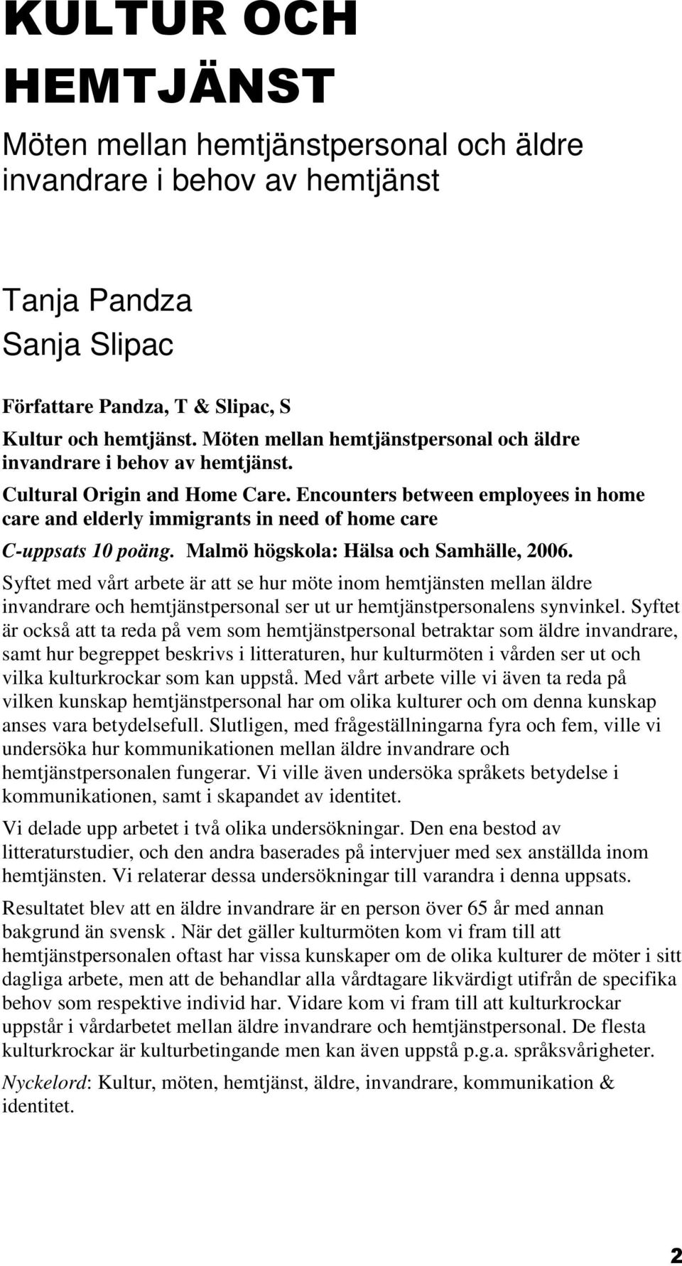 Encounters between employees in home care and elderly immigrants in need of home care C-uppsats 10 poäng. Malmö högskola: Hälsa och Samhälle, 2006.