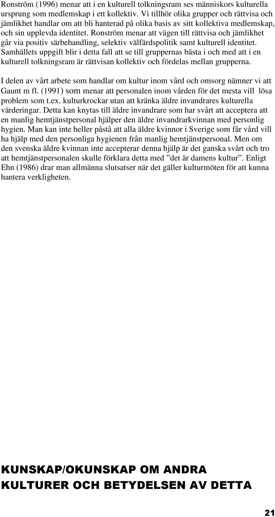 Ronström menar att vägen till rättvisa och jämlikhet går via positiv särbehandling, selektiv välfärdspolitik samt kulturell identitet.