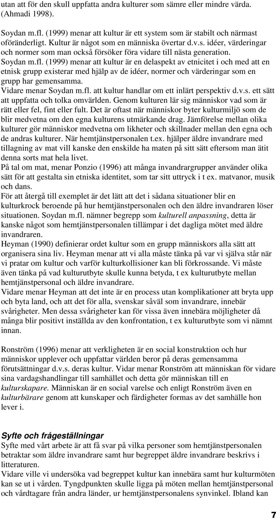 (1999) menar att kultur är en delaspekt av etnicitet i och med att en etnisk grupp existerar med hjälp av de idéer, normer och värderingar som en grupp har gemensamma. Vidare menar Soydan m.fl.