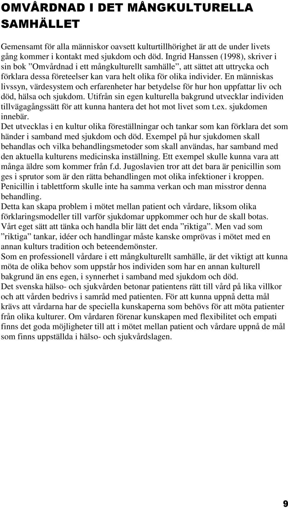 En människas livssyn, värdesystem och erfarenheter har betydelse för hur hon uppfattar liv och död, hälsa och sjukdom.