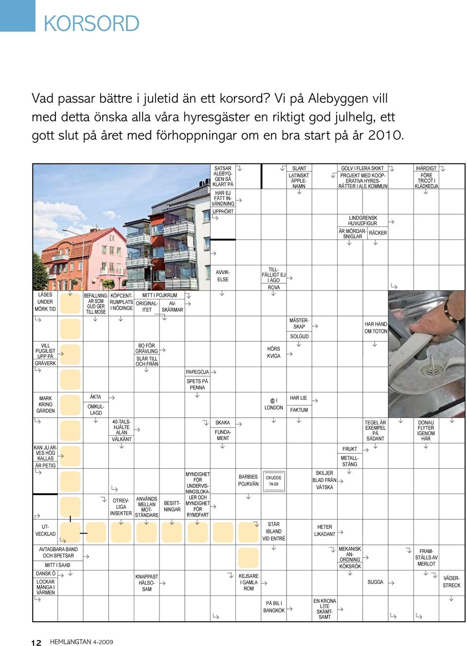 SATSAR ALEBYG- GEN SÅ KLART PÅ HAR EJ FÅTT IN- VÄNDNING UPPHÖRT SLANT LATINSKT ÄPPLE- NAMN GOLV I FLERA SKIKT PROJEKT MED KOOP- ERATIVA HYRES- RÄTTER I ALE KOMMUN LINDGRENSK HUVUDFIGUR ÄR MÖRDAR-