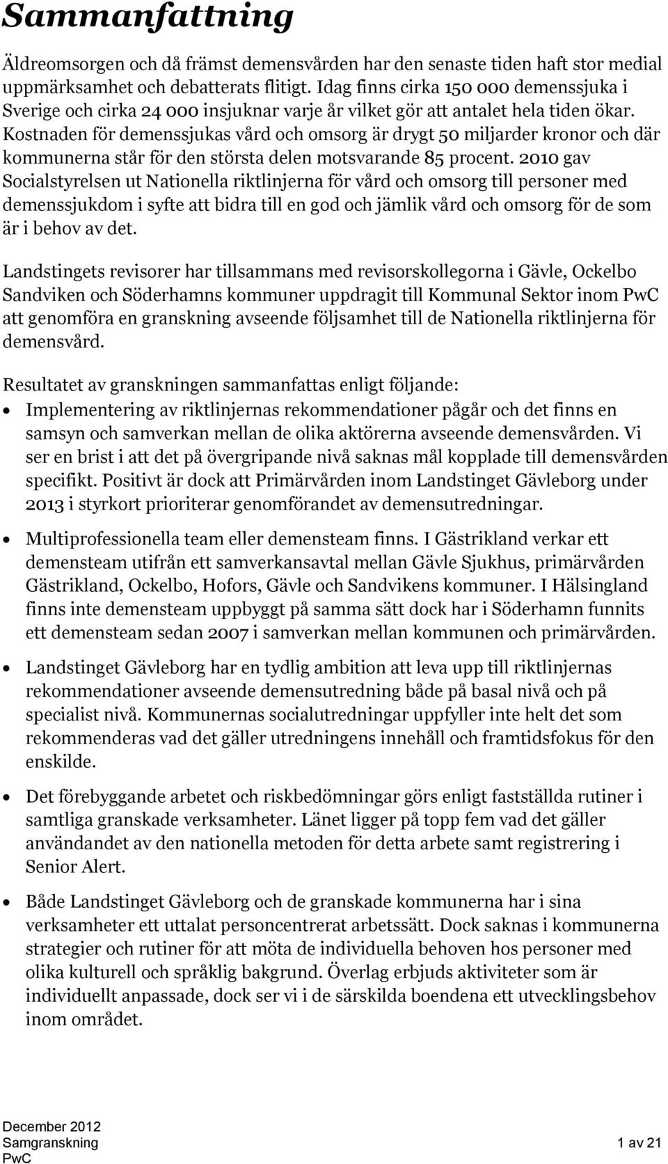 Kostnaden för demenssjukas vård och omsorg är drygt 50 miljarder kronor och där kommunerna står för den största delen motsvarande 85 procent.