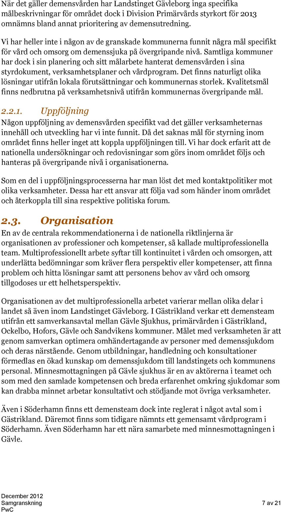 Samtliga kommuner har dock i sin planering och sitt målarbete hanterat demensvården i sina styrdokument, verksamhetsplaner och vårdprogram.