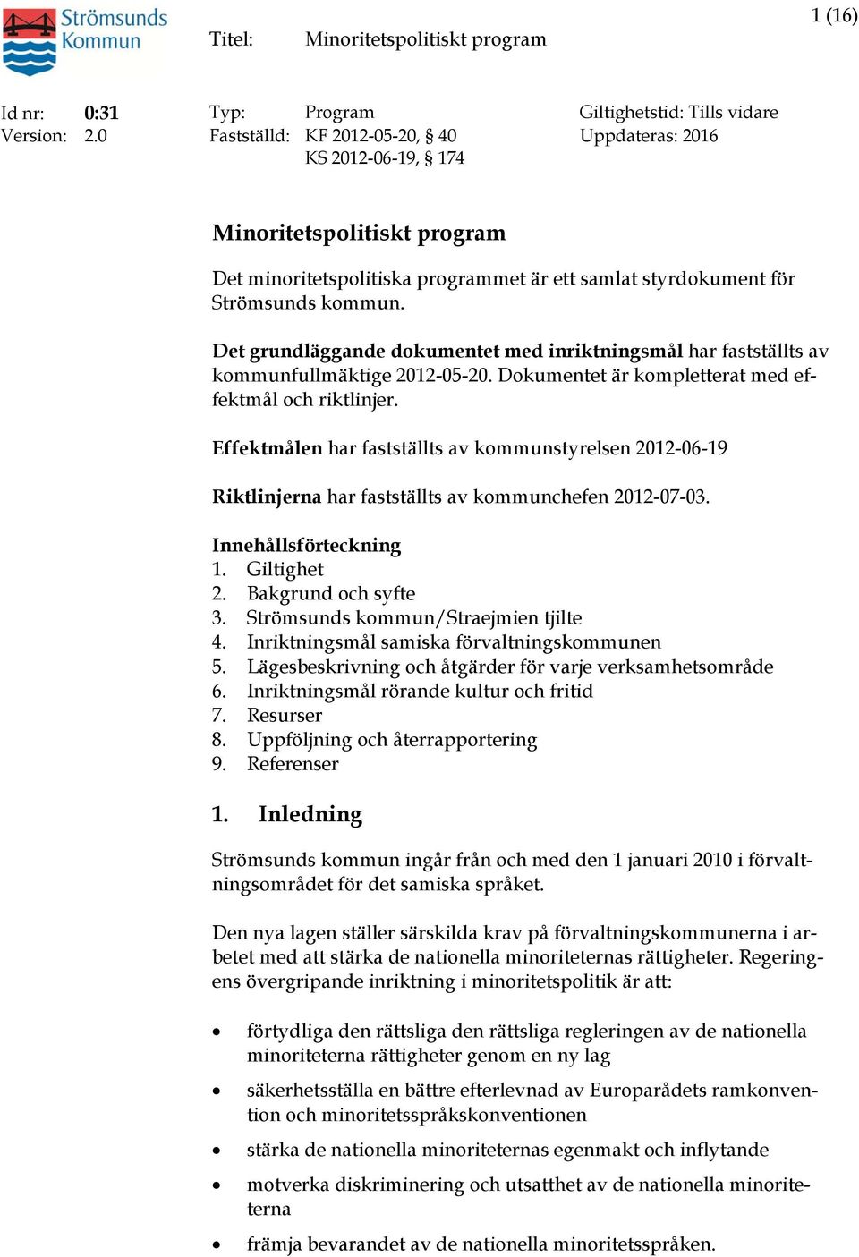 Det grundläggande dokumentet med inriktningsmål har fastställts av kommunfullmäktige 2012-05-20. Dokumentet är kompletterat med effektmål och riktlinjer.