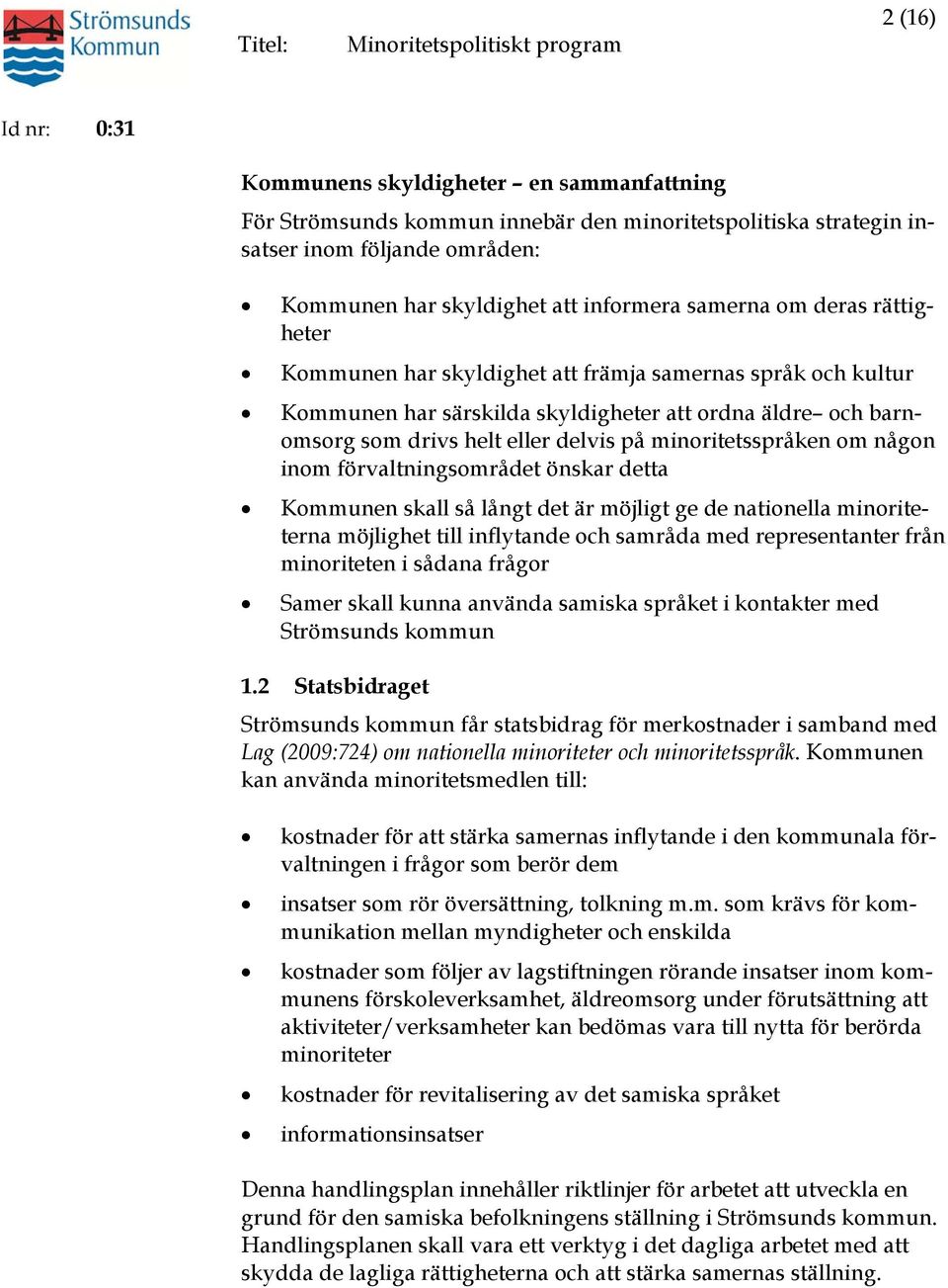 inom förvaltningsområdet önskar detta Kommunen skall så långt det är möjligt ge de nationella minoriteterna möjlighet till inflytande och samråda med representanter från minoriteten i sådana frågor