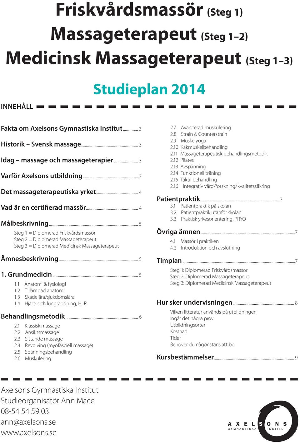 .. 5 Steg 1 = Diplomerad Friskvårdsmassör Steg 2 = Diplomerad Massageterapeut Steg 3 = Diplomerad Medicinsk Massageterapeut Ämnesbeskrivning... 5 1. Grundmedicin... 5 1.1 Anatomi & fysiologi 1.