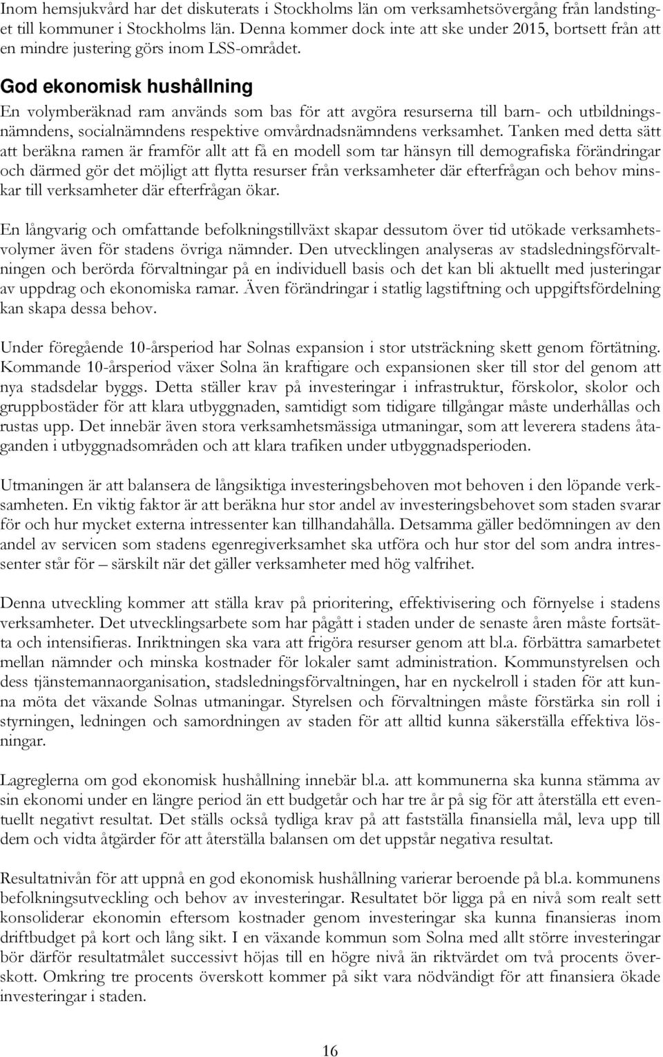 God ekonomisk hushållning En volymberäknad ram används som bas för att avgöra resurserna till barn- och utbildningsnämndens, socialnämndens respektive omvårdnadsnämndens verksamhet.