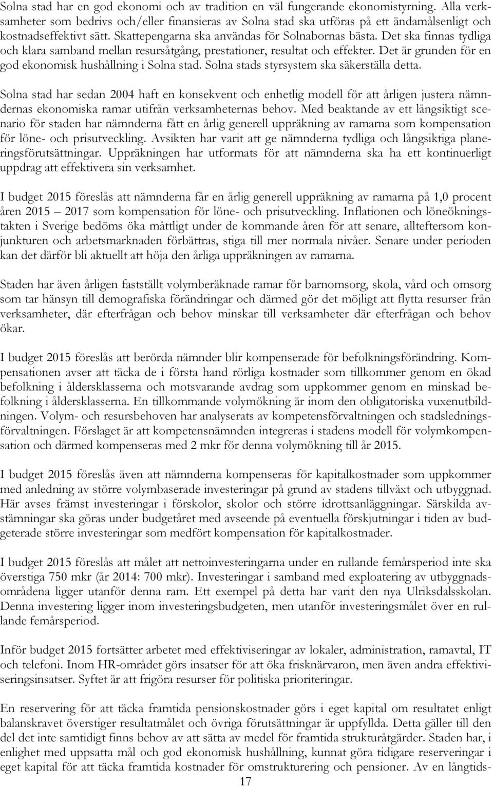 Det ska finnas tydliga och klara samband mellan resursåtgång, prestationer, resultat och effekter. Det är grunden för en god ekonomisk hushållning i Solna stad.