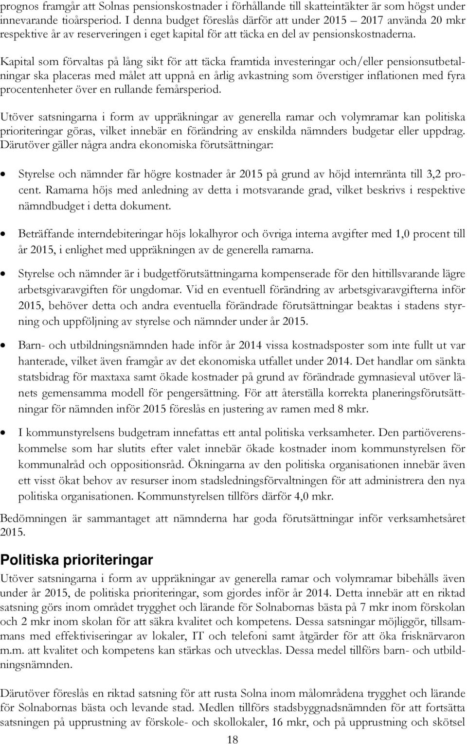 Kapital som förvaltas på lång sikt för att täcka framtida investeringar och/eller pensionsutbetalningar ska placeras med målet att uppnå en årlig avkastning som överstiger inflationen med fyra