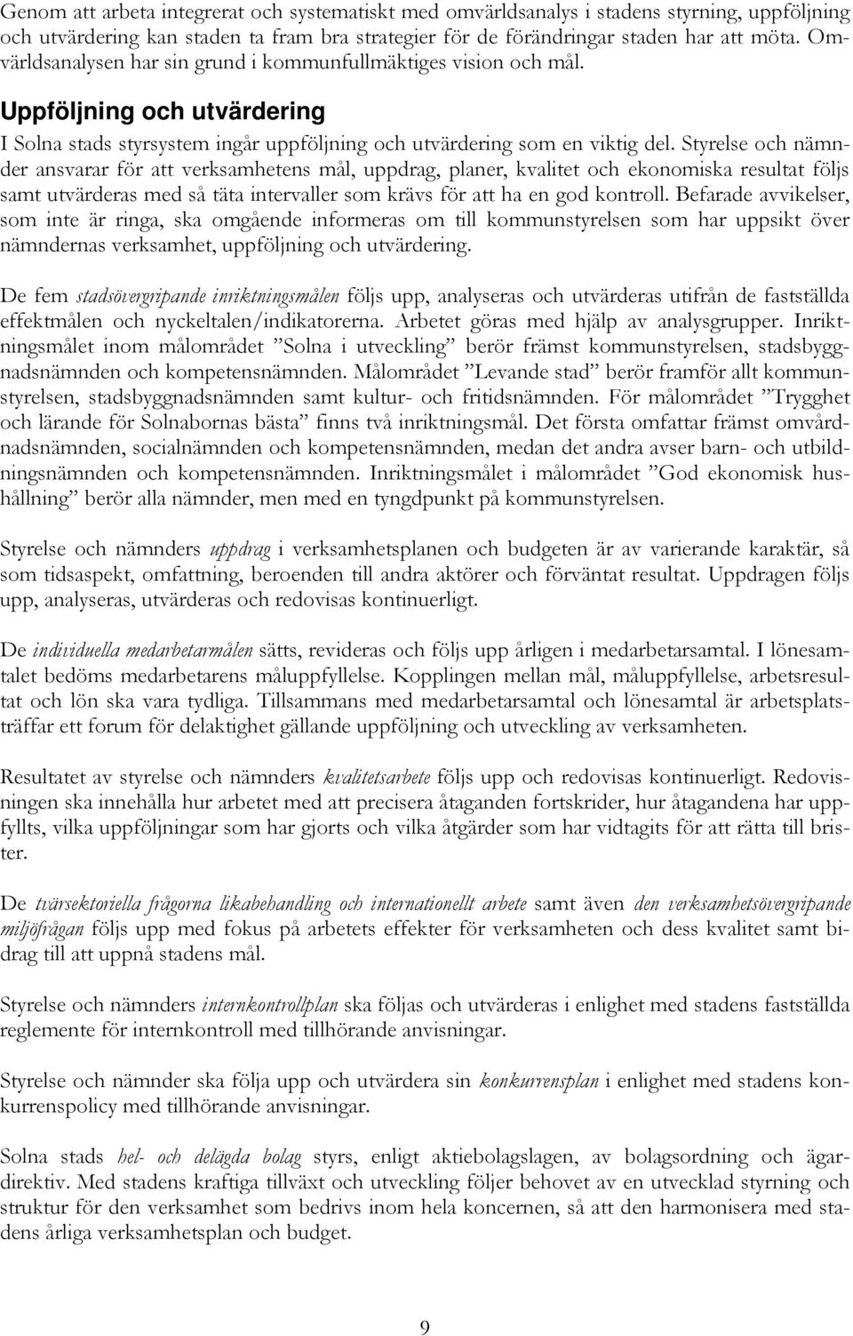 Styrelse och nämnder ansvarar för att verksamhetens mål, uppdrag, planer, kvalitet och ekonomiska resultat följs samt utvärderas med så täta intervaller som krävs för att ha en god kontroll.