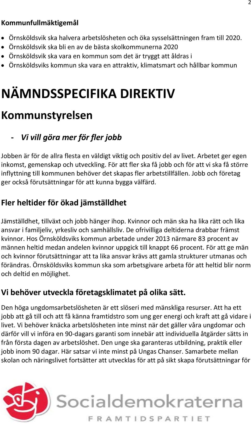 NÄMNDSSPECIFIKA DIREKTIV Kommunstyrelsen Vi vill göra mer för fler jobb Jobben är för de allra flesta en väldigt viktig och positiv del av livet. Arbetet ger egen inkomst, gemenskap och utveckling.